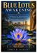 BLUE LOTUS AWAKENING: An Ancient Flower Guide to Its History, Traditional Uses, Botanical Science, Cultural Significance, and Modern Wellness Perspectives