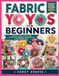 FABRIC YO YOS FOR BEGINNERS: Simple Techniques for Creating Fabric Flowers, Appliqués, Embellishments, and Handmade Décor