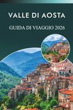 VALLE DI AOSTA GUIDA DI VIAGGIO 2026