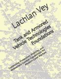 Tank Independently Published Tank and Armored Vehicle Technologies Foundations: Combining Protection, Mobility, and Networked Combat Capabilities for Modern Land Warfare