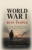 World Libri GmbH World War I for Busy People: A Fast, Clear Guide to a War That Changed the Modern World