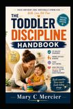 The Toddler Discipline Handbook: A Practical Guide to Setting Healthy Boundaries, Managing Difficult Behavior, Teaching Self-Control, and Guiding Your ... Yelling, Spanking, or Harsh Punishment