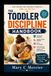 The Toddler Discipline Handbook: A Practical Guide to Setting Healthy Boundaries, Managing Difficult Behavior, Teaching Self-Control, and Guiding Your ... Yelling, Spanking, or Harsh Punishment