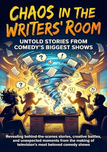 Chaos in the Writers' Room: Untold Stories from Comedy's Biggest Shows