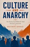 CULTURE AND ANARCHY: An Essay In Political And Social Criticism