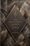 The Successful Habits Diary: A Guided Daily Journal for Goal Setting, Habit Tracking, Productivity, Personal Growth, Time Management, and Success