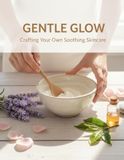 Gentle Glow: Crafting Your Own Soothing Skincare
