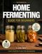 The Essential Home Fermenting Guide for Beginners: From First Jar to Everyday Meals: Safe, Step-by-Step Ferments for Gut Health & Flavor