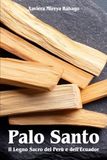 Palo Santo – Il legno sacro del Perù e dell’Ecuador: Storia, significato spirituale, proprietà energetiche e rituali di purificazione con il legno che profuma l’anima