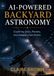 AI-POWERED BACKYARD ASTRONOMY: Exploring Stars, Planets, and Galaxies from Home