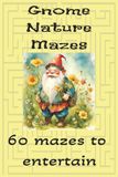 Gnome Nature Mazes: 60 mazes to entertain