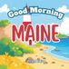 Good Morning Maine: A Children's Educational Geography book about the state of ME