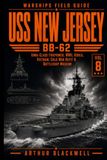 USS New Jersey BB-62: Iowa-Class Firepower from World War II to Korea, Vietnam, the Cold War Refit & Battleship Museum