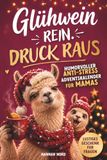 Glühwein rein. Druck raus. Humorvoller Anti-Stress-Adventskalender für Mamas