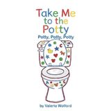 Take Me to the Potty: Potty, Potty, Potty