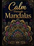 Calm Through Mandalas: 101 Beautiful Mandala Designs for Teen & Adults, Stress Relief, Relaxation, Mindfulness & Creativity
