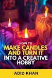 How to Make Candles and Turn It into a Creative Hobby