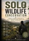 SOLO WILDLIFE CONSERVATION: A complete personal action guide to wildlife conservation without organisations, partners, or outside help