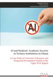AI and Students' Academic Security in Tertiary Institutions in Ghana: A Case Study of University of Business and Integrated Development Studies in the Upper West Region