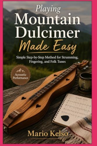 Playing Mountain Dulcimer Made Easy: Simple Step-by-Step Method for Strumming, Fingering, and Folk Tunes