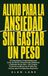Alivio Para La Ansiedad Sin Gastar Un Peso: 63 Estrategias Comprobadas para Crisis de Pánico, Pensamientos Obsesivos y Espirales de las 3am-Sin ... Minutos Incluso para Principiantes Absolutos