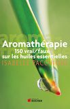 Aromathérapie: 150 vrai/faux sur les huiles essentielles