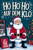 Ho Ho Ho auf dem Klo - Der Klo Adventskalender: Rätsel, Spiele, Fun Facts & more mit maximaler Abwechslung - perfektes Geschenke für alle Leute mit Humor