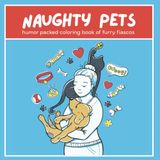 Naughty Pets Coloring Book: humor packed coloring book of furry fiascos