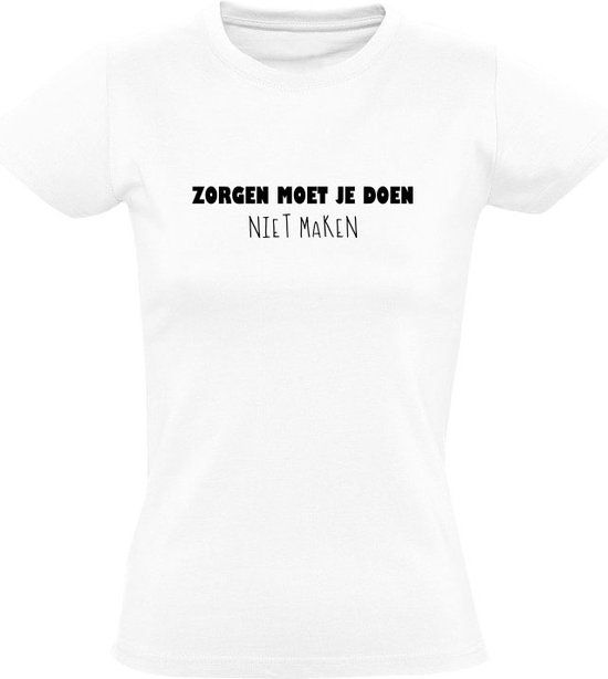 Dames T-shirt - Zorgen moet je doen, niet maken - Wit - 3XL