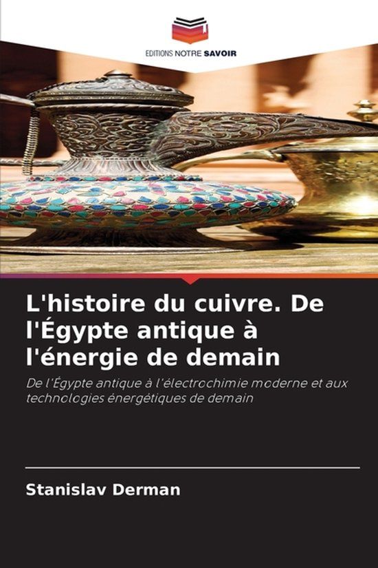 L'histoire Editions Notre Savoir L'histoire du cuivre. De l'Égypte antique à l'énergie de demain