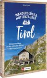 Wanderglück & Hüttenzauber Tirol: Entspannte Wege zu den schönsten Hütten. Mit Gipfelzielen