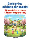 Il Mio Primo Alfabeto per Bambini: Ricalca lettere, colora i disegni e impara l’ABC