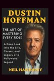 Dustin Hoffman: The Art of Mastering Every Role: (A Deep Look into the Life, Career, and Legacy of a Hollywood Legend)