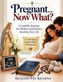 Pregnant... Catholic Journey Pregnant... Now What?: A Catholic Journey for Mothers and Fathers Awaiting New Life