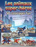 Les animaux super-héros 50 coloriages fun: 3 niveaux de difficultés pour progresser à ton rythme