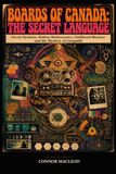 Boards of Canada The Secret Language: Occult Symbols, Hidden Mathematics, Childhood Memory and the Mystery of Geogaddi