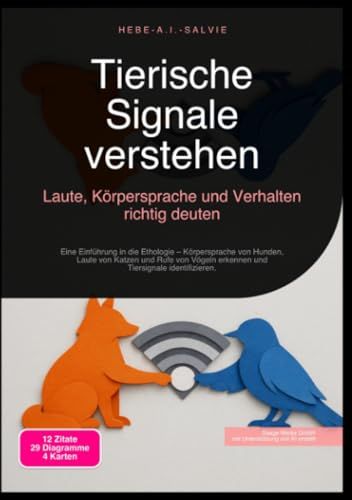 Tierische Signale verstehen: Laute, Körpersprache und Verhalten richtig deuten: Eine Einführung in die Ethologie – Körpersprache von Hunden, Laute von ... erkennen und Tiersignale identifizieren.