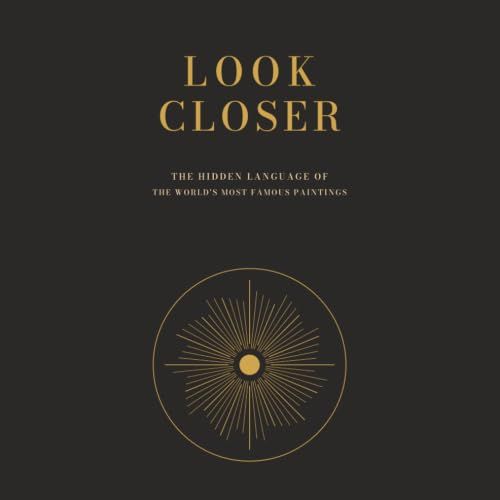 LOOK CLOSER: The Hidden Language of the World's Most Famous Paintings