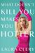 What Gallery What Doesn't Kill You Makes You Hotter: How I Lost a Husband, Gained a Lawyer and Found Myself