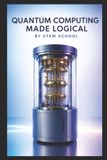 Quantum Independently Published Quantum Computing Made Logical: A Clear Introduction to Quantum Computing, Theories and Algorithms Paperback