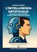 L'intelligenza artificiale. Che cosa è, come funziona, quando e dove si applica, perché?