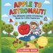 Apple to Astronaut! The Ultimate Letter A Coloring Book for Little Explorers: Cute Toddler Alphabet & Phonics Coloring Activity Book for Kids Ages 2-5