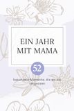 Ein Jahr mit Mama: 52 besondere Momente, die wir nie vergessen