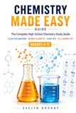 Chemistry Made Easy Guide: The Complete High School Chemistry Study Guide