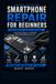 Smartphone Repair for Beginners: A Practical Step-by-Step Guide to Diagnosing, Repairing and Troubleshooting Modern Smartphones