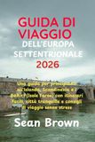GUIDA DI VIAGGIO DELL'EUROPA SETTENTRIONALE 2026: Una guida per principianti all'Islanda, Scandinavia e i Baltici (Isole Faroe) con itinerari facili, ... tranquille e consigli di viaggio senza stress