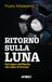 Ritorno Apogeo Ritorno sulla luna. Dal sogno dell'Apollo alla sfida di Artemis