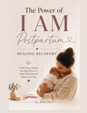 The Power of I AM: Postpartum, Healing and Recovery Journal