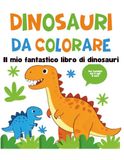 Dinosauri da Colorare per Bambini: Album con Disegni Grandi e Curiosità Educative sulla Preistoria. Libro da Colorare per la Scuola dell'Infanzia e Primaria (Età 3-6 anni)