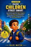 RAISE CHILDREN STREET SMART: Guía Práctica para Criar Niños Seguros, Seguros de Sí Mismos y Responsables, Desarrollar el Pensamiento Crítico, ... y Prepararlos para una Vida Independiente